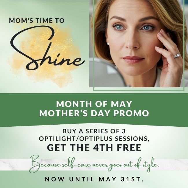 Month of May Mother’s Day Promo Buy a series of 3 OptiLight/OptiPlus sessions, get the 4th free Now until May 31st.