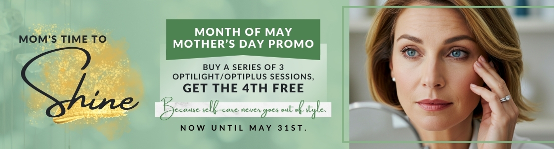 Month of May Mother’s Day Promo Buy a series of 3 OptiLight/OptiPlus sessions, get the 4th free Now until May 31st.